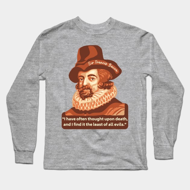 Sir Francis Bacon Portrait and Quote Long Sleeve T-Shirt by Slightly Unhinged